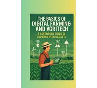THE BASICS OF DIGITAL FARMING AND AGRITECH: A Greenfield Guide to Growing with Gadgets