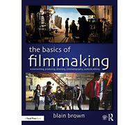 The Basics of Filmmaking: Screenwriting, Producing, Directing, Cinematography, Audio, & Editing