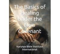 The Basics of Healing Under the New Covenant: 12
