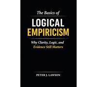 The Basics of Logical Empiricism: Why Clarity, Logic, and Evidence Still Matter