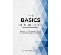 The Basics of Our Faith: A Guide to Following Jesus and Growing as His Disciple