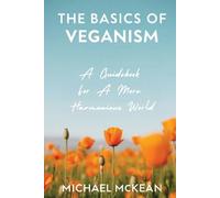 The Basics Of Veganism: A Guidebook For A More Harmonious World
