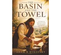 The Basin and the Towel: A Story of Servant Love, Discipleship, and Divine Example