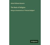 The Basis of Religion: Being an Examination of "Natural Religion"