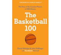 The Basketball 100: An Epic Basketball History with In-Depth Player Profiles, Celebrate the Game's Greatest Players: 2