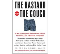 The Bastard on the Couch: 27 Men Try Really Hard to Explain Their Feelings...