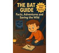 The Bat Guide for Kids: Facts, Adventures and Saving the Wild