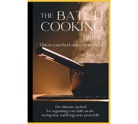 THE BATCH COOKING BIBLE: The science, the art, and the definitive method to master cooking for life