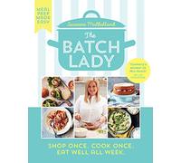 The Batch Lady: Shop Once. Cook Once. Eat Well All Week. by Suzanne Mulholland