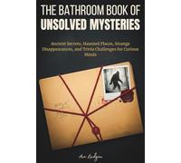 The Bathroom Book of Unsolved Mysteries: Ancient Secrets, Haunted Places, Strange Disappearances, and Trivia Challenges for Curious Minds
