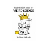 The Bathroom Book of Weird Science: 1,001 Strange, Shocking & Silly Science Facts