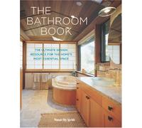 The Bathroom Book: The Ultimate Design Resource for the Home's Essential Space