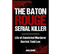The Baton Rouge Serial Killer: Life of Convicted Murderer Derrick Todd Lee