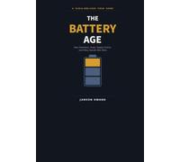 THE BATTERY AGE: How Chemistry, Manufacturing, Systems, Supply Chains, and Policy Decide Who Wins