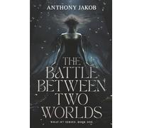 The Battle Between Two Worlds: What If? Series Book ONE