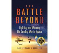The Battle Beyond: Fighting and Winning the Coming War in Space