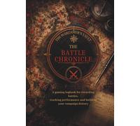 THE BATTLE CHRONICLE: A gaming logbook for recording battles, tracking performance and building your campaign history