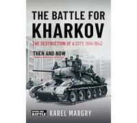 The Battle for Kharkov: The Destruction of a City, 1941-1943