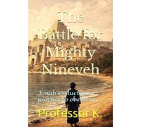 The Battle for Mighty Nineveh: Jonah's reluctant journey to obedience