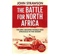 The Battle for North Africa: The Epic Second World War Struggle in the Desert