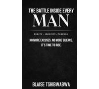 The Battle Inside Every Man: No More Excuses. No More Silence. It’s Time To Rise: 1