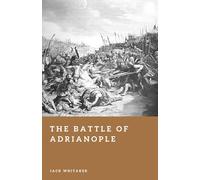 The Battle of Adrianople: The Day Rome’s Army Was Broken