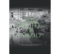 The Battle of Anzio: The History of the Allies’ Controversial Amphibious Landing during the Italian Campaign of World War II