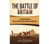 The Battle of Britain: A Captivating Guide to One of the Most Critical Battles of World War II