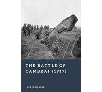 The Battle of Cambrai (1917): The First Great Tank Battle