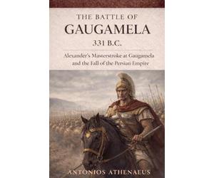 The Battle of Gaugamela 331 B.C.: Alexander's Operational Command and the Collapse of Persian Empire: 5