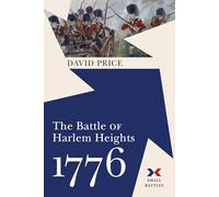 The Battle of Harlem Heights, 1776: "The U.s. Army's First Victory and the Legacy of Thomas Knowlton"