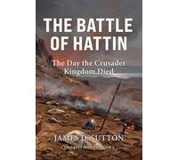 The Battle of Hattin: The Day the Crusader Kingdom Died: 2