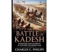 THE BATTLE OF KADESH: PHARAOHS AND CHARIOTS IN THE FIRST RECORDED WAR