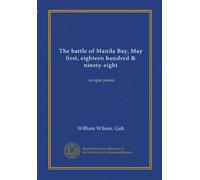 The battle of Manila Bay, May first, eighteen hundred & ninety-eight: an epic poem