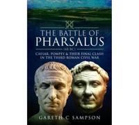 The Battle of Pharsalus, 48 BC: Caesar, Pompey and Their Final Clash in the Third Roman Civil War