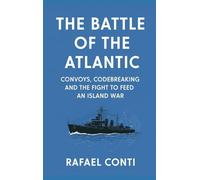 The Battle of the Atlantic: Convoys, Codebreaking, and the Fight to Feed an Island War
