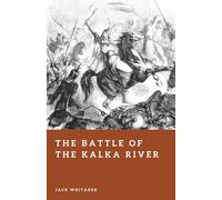 The Battle of the Kalka River: The First Mongol Shockwave in Eastern Europe