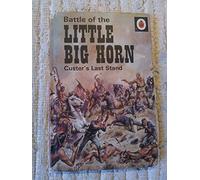 The Battle of the Little Big Horn: Custers Last Stand