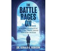 The Battle Rages On: A Panoramic Look at Spiritual Realities and Spiritual Warfare from Before Time Began