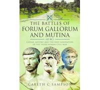 The Battles of Forum Gallorum and Mutina, 43 Bc: Caesar, Antony and the Next Generation of the Third Roman Civil War