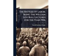 The Battles of Labor; Being the William Levi Bull Lectures for the Year 1906
