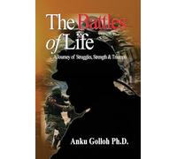 The Battles of Life: A Journey of Struggles, Strength, and Triumph.: A Journey of Struggles, Strength, & Triumph: A Journey of Struggles, Strength