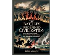 The Battles That Redefined Civilization: Decisive Clashes Where Empires Fell, Armies Broke, and Power Shifted Forever