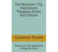 The Bayonet's Tip: Napoleonic Wargame Rules, 2nd Edition: Simple Fast Play Napoleonic Wargames Rules