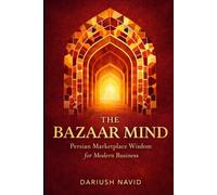 The Bazaar Mind: Persian Marketplace Wisdom for Modern Business
