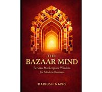The Bazaar Mind: Persian Marketplace Wisdom for Modern Business