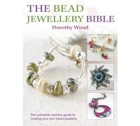 The Bead Jewellery Bible: The Complete Creative Guide to Making Your Own B...