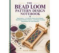 The Bead Loom Pattern Design Notebook: Asymmetric 11/0 Miyuki Delica Grid Sheets, Seed Bead Palette Trackers, and Project Costing Worksheets for Loom Weavers