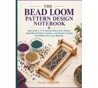 The Bead Loom Pattern Design Notebook: Asymmetric 11/0 Miyuki Delica Grid Sheets, Seed Bead Palette Trackers, and Project Costing Worksheets for Loom Weavers