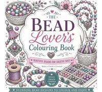 The Bead Lover’s Colouring Book: 60 Cozy Beading Designs for Relaxation, Creativity and Stress Relief